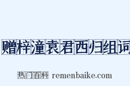 赠梓潼袁君西归组词是什么意思的图片